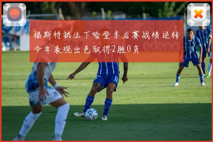 福斯特执法下哈登季后赛战绩逆转今年表现出色取得2胜0负